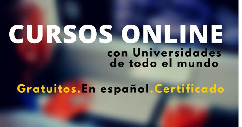 Cursos online sin cargo en ESPAÑOL con algunas de las mejores Universidades del mundo